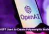 ChatGPT Can Be Used to Create Dangerous Polymorphic Malware
