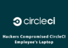 Hackers Compromised CircleCI Employee’s Laptop