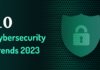 Top 10 Cybersecurity Trends for 2023: From Zero Trust to Cyber Insurance